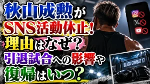 秋山成勲がSNS活動休止！理由はなぜ？引退試合への影響や復帰はいつ？