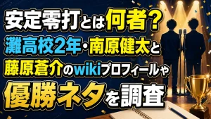 安定零打とは何者？灘高校2年・南原健太と藤原蒼介のwikiプロフィールや優勝ネタを調査