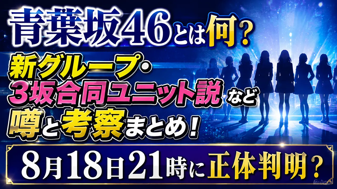 青葉坂46とは何？新グループ・3坂合同ユニット説など噂と考察まとめ！8月18日21時に正体判明？