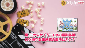 嵐 三ツ矢サイダーCMの撮影秘話、ロケ地や温泉旅館の場所はどこ?