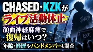 CHASED・KZKがライブ活動休止|顔面神経麻痺で復帰はいつ?年齢・経歴やバンドメンバーも調査