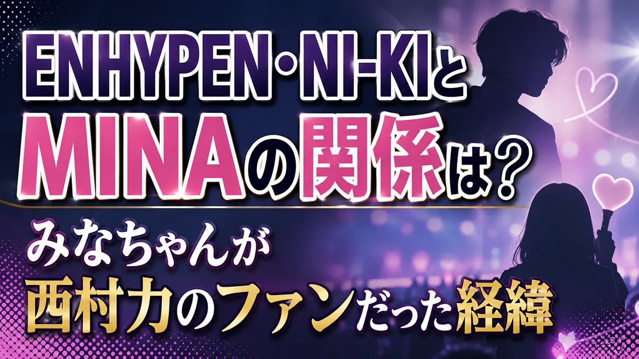 ENHYPEN・NI-KIとMINAの関係は?みなちゃんが西村力のファンだった経緯