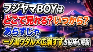フジヤマBOYはどこで見れる？いつから？あらすじや一ノ瀬ワタル×広瀬すずの役柄も解説