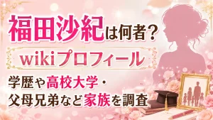 福田沙紀は何者？wikiプロフィール・学歴や高校大学・父母兄弟など家族を調査