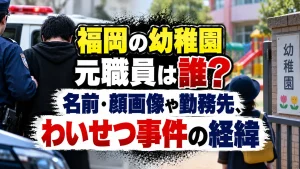 福岡の幼稚園元職員は誰？名前・顔画像や勤務先、わいせつ事件の経緯