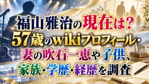 福山雅治の現在は?57歳のwikiプロフィール・妻の吹石一恵や子供、家族・学歴・経歴を調査