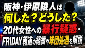 阪神・伊原陵人は何した？どうした？20代女性への暴行疑惑・FRIDAY報道の経緯や球団処遇を解説