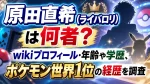 原田直希（ライバロリ）は何者？wikiプロフィール・年齢や学歴、ポケモン世界1位の経歴を調査