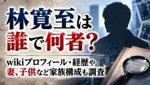 林寛至は誰で何者？wikiプロフィール・経歴や妻、子供など家族構成も調査