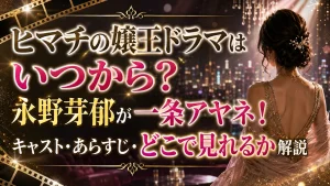 ヒマチの嬢王ドラマはいつから？永野芽郁が一条アヤネ！キャスト・あらすじ・どこで見れるか解説