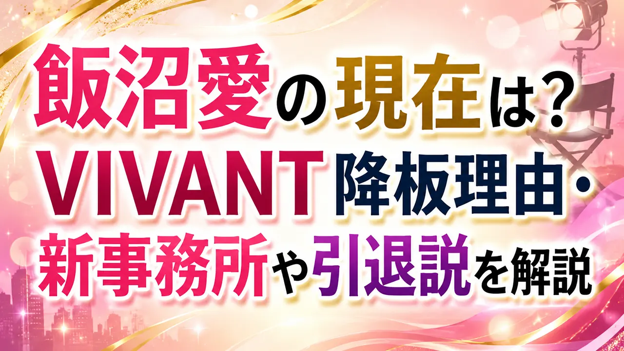 飯沼愛の現在は?VIVANT降板理由・新事務所や引退説を解説