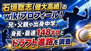 石垣聡志(健大高崎)のwikiプロフィール!兄・父親や出身中学、身長・最速148キロとドラフト進路を調査