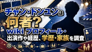 チャン・ドンユンは何者？wikiプロフィール・出演作や経歴、学歴・家族を調査