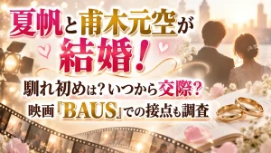 夏帆と甫木元空が結婚！馴れ初めは？いつから交際？映画「BAUS」での接点も調査