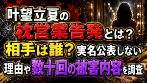 叶望立夏の枕営業告発とは?相手は誰?実名公表しない理由や数十回の被害内容を調査