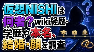 仮想NISHIは何者？wiki経歴・学歴や本名、結婚・顔を調査