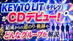 KEY TO LIT(キテレツ)がCDデビュー!結成からの道のり・軌跡やどんなグループか解説