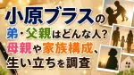 小原ブラスの弟・父親はどんな人？母親や家族構成、生い立ちを調査