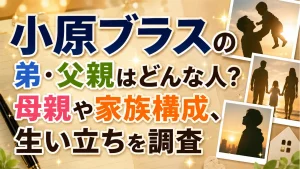 小原ブラスの弟・父親はどんな人？母親や家族構成、生い立ちを調査