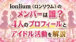 lonlium（ロンリウム）のメンバーは誰？4人のプロフィールとアイドル活動を解説