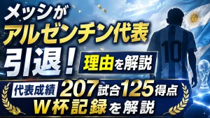 メッシがアルゼンチン代表引退！理由と代表成績207試合125得点・W杯記録を解説