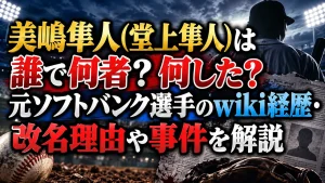 美嶋隼人(堂上隼人)は誰で何者?何した?元ソフトバンク選手のwiki経歴・改名理由や事件を解説