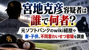 宮地克彦容疑者は誰で何者？元ソフトバンクのwiki経歴や妻・子供、不同意わいせつ容疑を調査