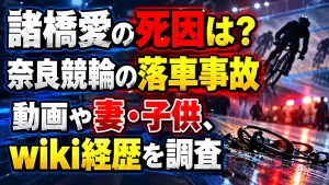 諸橋愛の死因は?奈良競輪の落車事故動画や妻・子供、wiki経歴を調査