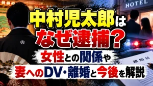 中村児太郎はなぜ逮捕？女性との関係や妻へのDV・離婚と今後を解説