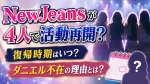 NewJeansが4人で活動再開？復帰時期とダニエル不在の理由