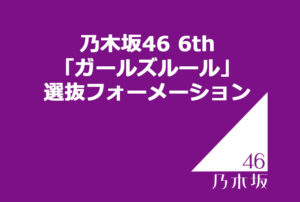 乃木坂46 6th「ガールズルール」選抜フォーメーション