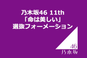 乃木坂46 11th「命は美しい」選抜フォーメーション