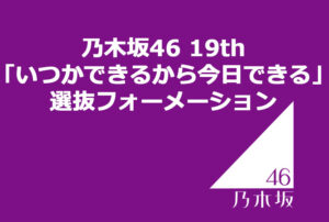 乃木坂46 19th「いつかできるから今日できる」選抜フォーメーション
