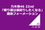 乃木坂46 22nd「帰り道は遠回りしたくなる」選抜フォーメーション