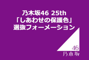 乃木坂46 25th「しあわせの保護色」選抜フォーメーション
