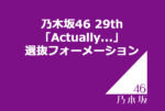 乃木坂46 29th「Actually…」選抜フォーメーション