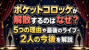ポケットコロッケが解散するのはなぜ？5つの理由や最後のライブ・2人の今後を解説