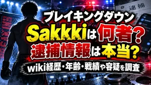 ブレイキングダウンSakkkiは何者？逮捕情報は本当？wiki経歴・年齢・戦績や容疑を調査
