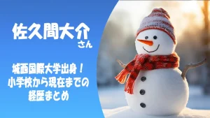 佐久間大介は偏差値37の城西国際大学出身!小学校から現在までの経歴まとめ