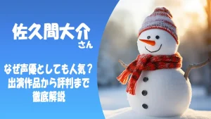 佐久間大介はなぜ声優としても人気?出演作品から評判まで徹底解説