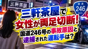 三軒茶屋で女性が両足切断！国道246号の事故原因と逮捕された運転手は？
