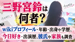 三野宮鈴は何者？wikiプロフィール・年齢・出身や学歴、今日好き・出演歴、彼氏や家族も調査