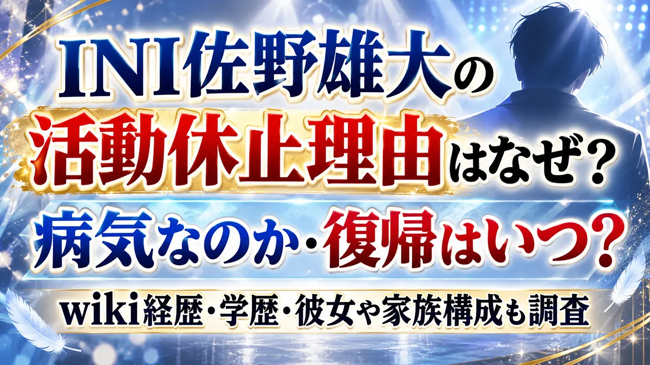 INI佐野雄大の活動休止理由はなぜ？病気なのか・復帰はいつ？wiki経歴・学歴・彼女や家族構成も調査