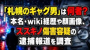 「札幌のギャグ男」は何者？本名・wiki経歴や顔画像、ススキノ傷害容疑の逮捕報道を調査