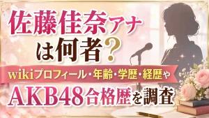 佐藤佳奈アナは何者？wikiプロフィール・年齢・学歴・経歴やAKB48合格歴を調査