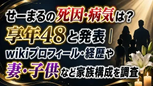 せーまるの死因・病気は？享年48と発表｜wikiプロフィール・経歴や妻・子供など家族構成を調査