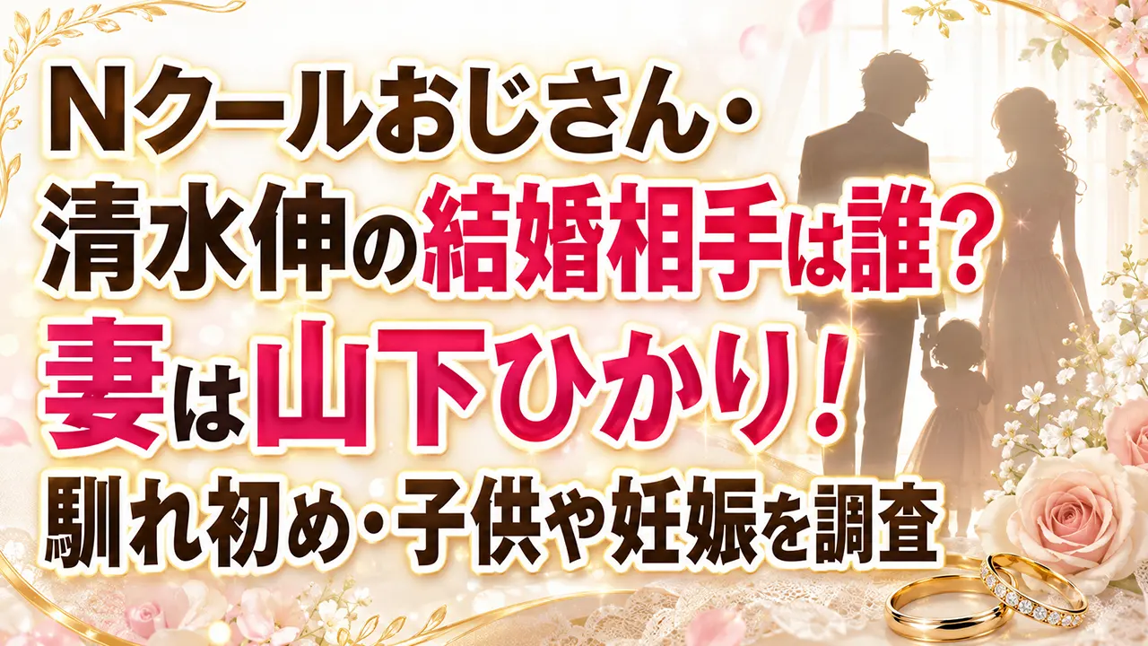 Nクールおじさん・清水伸の結婚相手は誰?妻は山下ひかり!馴れ初め・子供や妊娠を調査