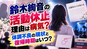 鈴木絢音の活動休止理由は病気？体調不良の現状と復帰時期はいつ？
