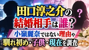 田口淳之介の結婚相手は誰?小嶺麗奈ではない理由や馴れ初め・子供・現在を調査