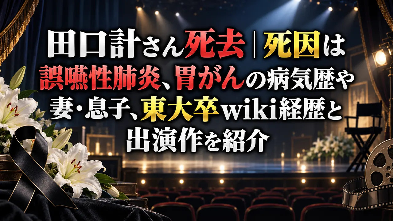 田口計さん死去｜死因は誤嚥性肺炎、胃がんの病気歴や妻・息子、東大卒wiki経歴と出演作を紹介
